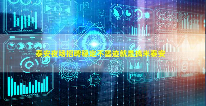 泰安夜场招聘稳定不墨迹就是搞米泰安
